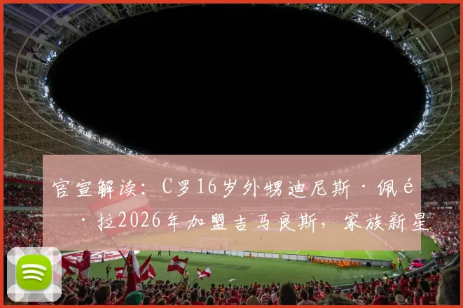 官宣解读：C罗16岁外甥迪尼斯·佩雷拉2026年加盟吉马良斯，家族新星能否延续传奇？
